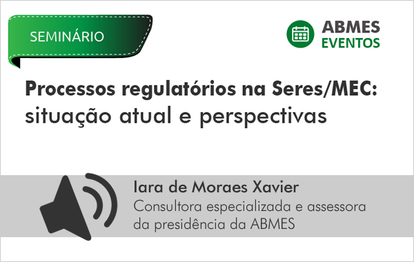 Processos Regulatórios na Seres/MEC: Situação atual e perspectivas (Iara)