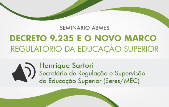 Seminário ABMES | Decreto 9.235 e o novo marco regulatório da educação superior (Henrique Sartori)
