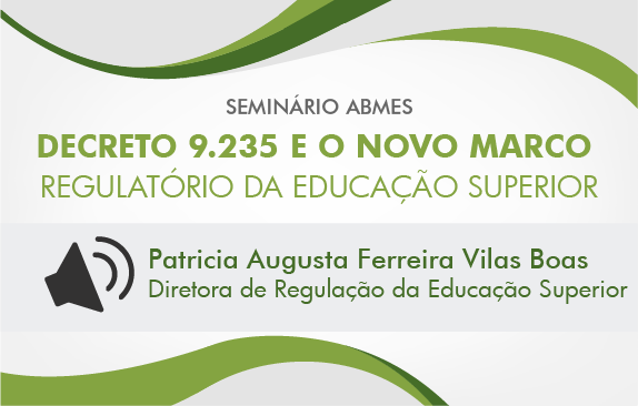 Seminário ABMES | Decreto 9.235 e o novo marco regulatório da educação superior (Patricia Vilas Boas)
