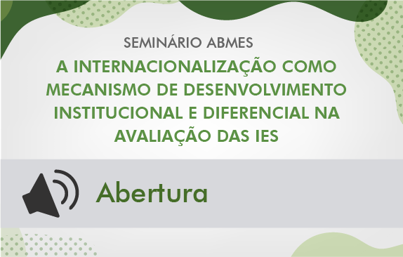 Seminário ABMES | A internacionalização como mecanismo de desenvolvimento institucional e diferencial na avaliação das IES (Abertura - Grupo A)