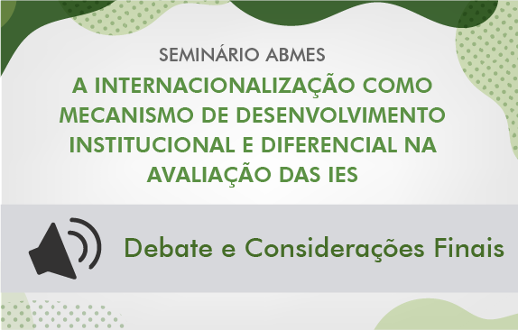 Seminário ABMES | A internacionalização como mecanismo de desenvolvimento institucional e diferencial na avaliação das IES (Debate e Considerações Finais)