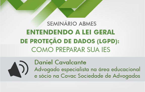 Seminário ABMES | Entendendo a Lei Geral de Proteção de Dados (Daniel Cavalcante)