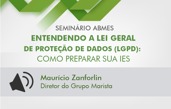 Seminário ABMES | Entendendo a Lei Geral de Proteção de Dados (Maurício Zanforlin)