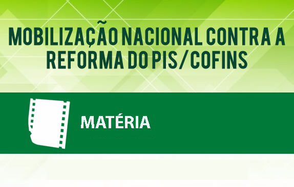 Mobilização nacional contra a reforma do Pis/Cofins (Matéria) 