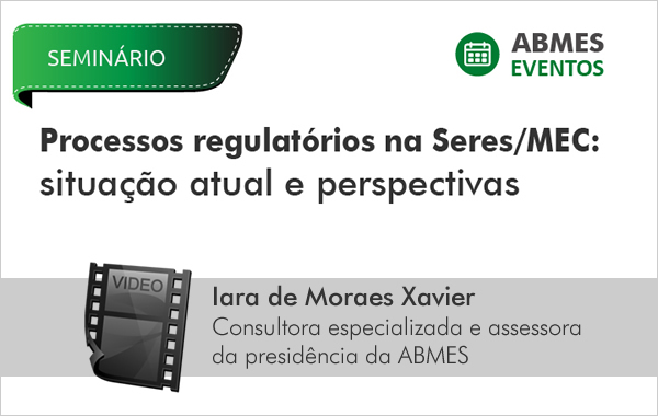 Processos Regulatórios na Seres/MEC: Situação atual e perspectivas | Iara Xavier