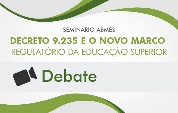 Seminário ABMES | Decreto 9.235 e o novo marco regulatório da educação superior (Debate)