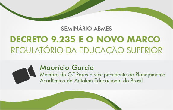 Seminário ABMES | Decreto 9.235 e o novo marco regulatório da educação superior (Maurício Garcia)