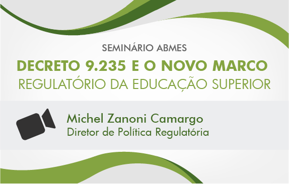 Seminário ABMES | Decreto 9.235 e o novo marco regulatório da educação superior (Michel Zanoni)