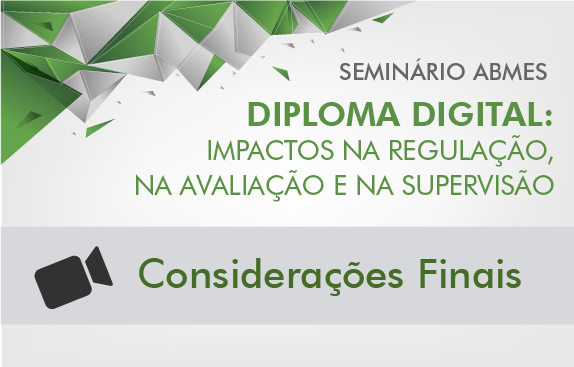 Seminário ABMES |Diploma digital: impactos na regulação, na avaliação e na supervisão (Considerações Finais)