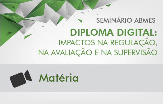 Seminário ABMES |Diploma digital: impactos na regulação, na avaliação e na supervisão (Matéria)