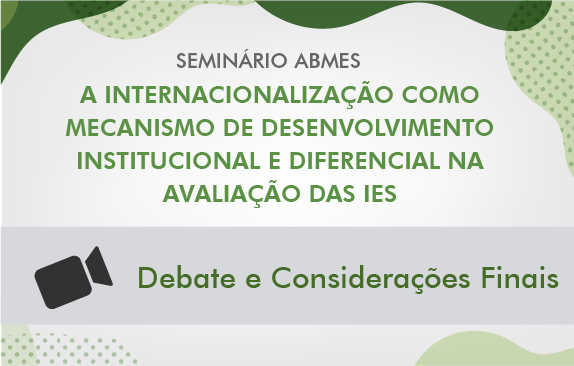 Seminário ABMES |A internacionalização como mecanismo de desenvolvimento institucional e diferencial na avaliação das IES (Debate e Considerações Finais)