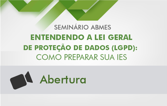 Seminário ABMES | Entendendo a Lei Geral de Proteção de Dados (Abertura)
