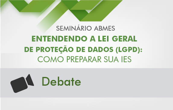 Seminário ABMES | Entendendo a Lei Geral de Proteção de Dados (Debate)