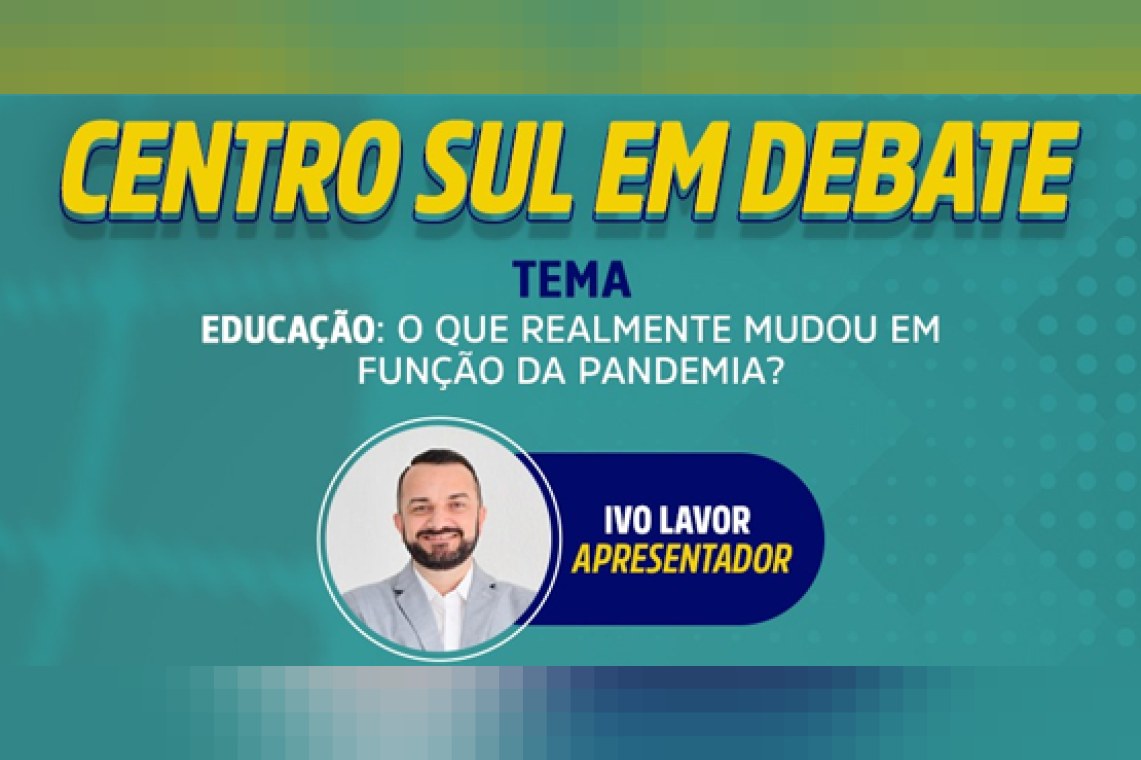 Programa Centro Sul em Debate: "Educação: O que realmente mudou em função da Pandemia?"