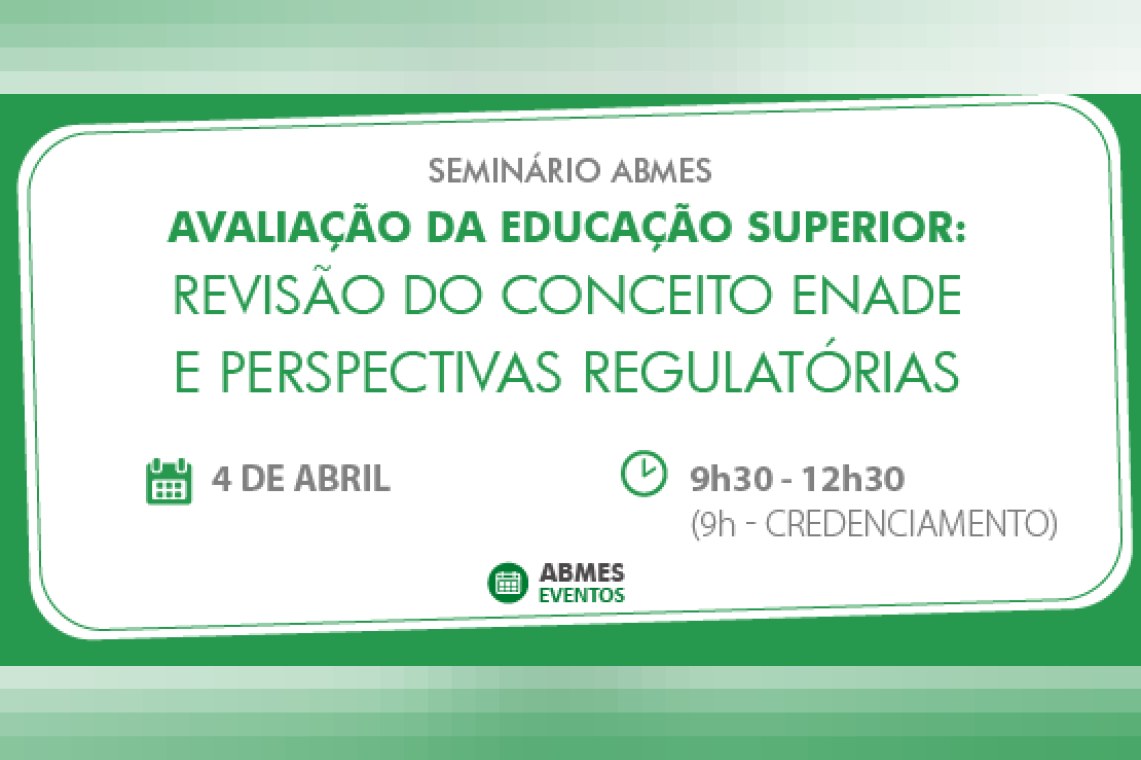 SEMINÁRIO ABMES | Avaliação da Educação Superior: Revisão do Conceito Enade e Perspectivas Regulatórias