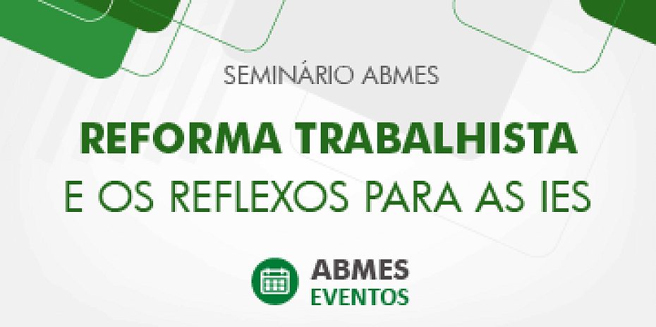 Reforma Trabalhista e os reflexos para as IES é tema do próximo Seminário ABMES